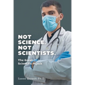 Not Science. Not Scientists.: The Great Scientific Hijack