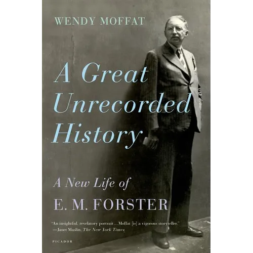 A Great Unrecorded History: A New Life of E. M. Forster