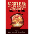 Rocket Man: Nuclear Madness and the Mind of Donald Trump