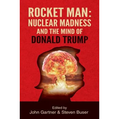 Rocket Man: Nuclear Madness and the Mind of Donald Trump