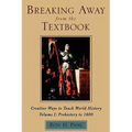 Breaking Away from the Textbook: Creative Ways to Teach World History, Volume I