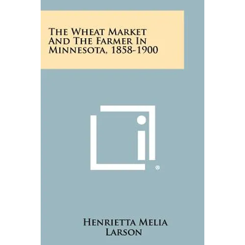 The Wheat Market and the Farmer in Minnesota, 1858-1900