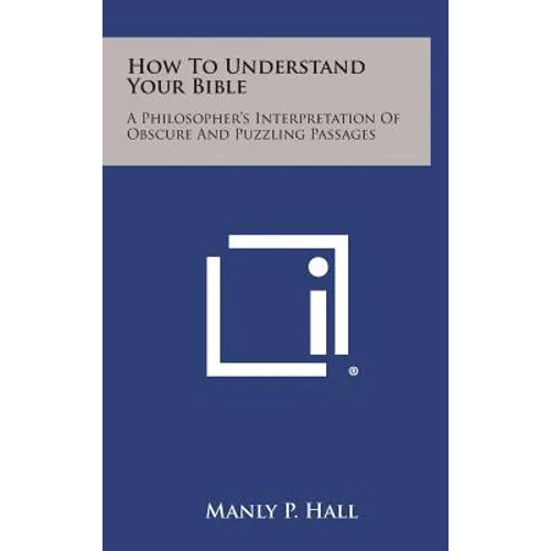 How to Understand Your Bible: A Philosopher's Interpretation of Obscure and Puzzling Passages