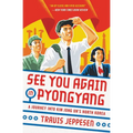 See You Again in Pyongyang: A Journey Into Kim Jong Un's North Korea