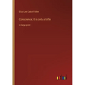 Conscience; It is only a trifle: in large print