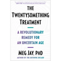 The Twentysomething Treatment: A Revolutionary Remedy for an Uncertain Age