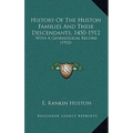 History Of The Huston Families And Their Descendants, 1450-1912: With A Genealogical Record (1912)