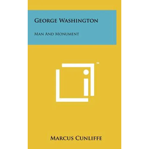 George Washington: Man And Monument
