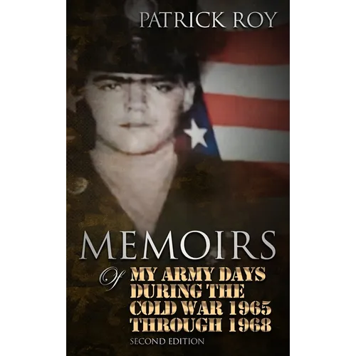 MEMOIRS of My Army Days During the Cold War 1965 Through 1968