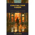 Curating Your Career: A Guide to Building Your Museum Career