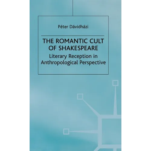 The Romantic Cult of Shakespeare: Literary Reception in Anthropological Perspective