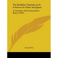 The Buddhist Tripitaka As It Is Known In China And Japan: A Catalogue And Compendious Report (1876)