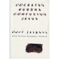 Socrates, Buddha, Confucius, Jesus: From the Great Philosophers, Volume I