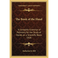 The Book of the Hand: A Complete Grammar of Palmistry for the Study of Hands on a Scientific Basis 1928