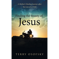 Finding the Beauty of Jesus: A Mother's Healing Journey after the Loss of a Child