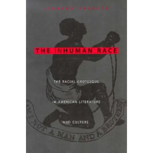 The Inhuman Race: The Racial Grotesque in American Literature and Culture