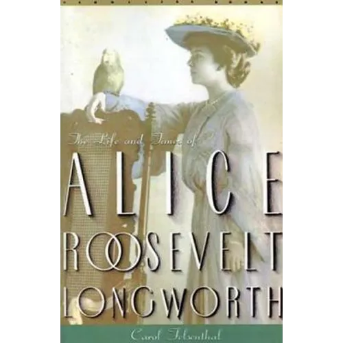 Princess Alice: The Life and Times of Alice Roosevelt Longworth