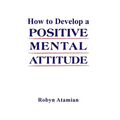 How to Develop a POSITIVE MENTAL ATTITUDE