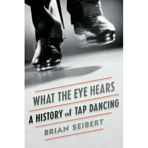 What the Eye Hears: A History of Tap Dancing