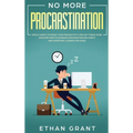 No More Procrastination: Simple Habits To Boost Your Productivity Get Things Done. Discover How to Eliminate Procrastinating Habits & Overcome Lazines