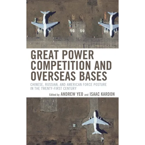 Great Power Competition and Overseas Bases: Chinese, Russian, and American Force Posture in the Twenty-First Century