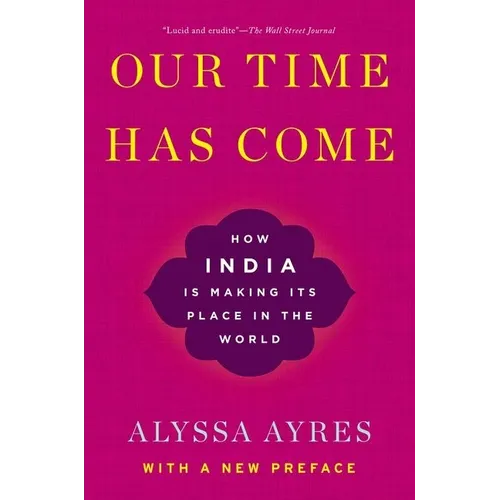 Our Time Has Come: How India Is Making Its Place in the World