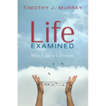 Life Examined: Why I Am a Christian
