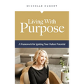 Living With Purpose: A Framework for Igniting Your Fullest Potential