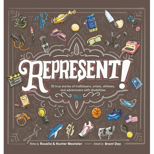 Represent!: 30 True Stories of Trailblazers, Artists, Athletes, and Adventurers with Disabilities (Volume 1)
