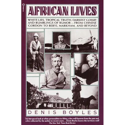 African Lives: White Lies, Tropical Truth, Darkest Gossip, and Rumblings of Rumor--From Chinese Gordon to Beryl Markham, and Beyond