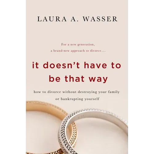 It Doesn't Have to Be That Way: How to Divorce Without Destroying Your Family or Bankrupting Yourself