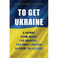 To Get Ukraine: A report from inside the country, for those looking on from the outside