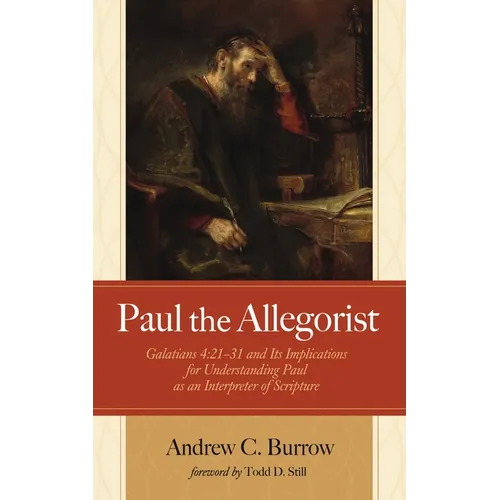 Paul the Allegorist: Galatians 4:21-31 and Its Implications for Understanding Paul as an Interpreter of Scripture
