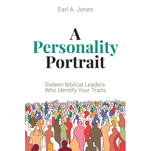 A Personality Portrait: Sixteen Biblical Leaders Who Identify Your Traits