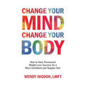 Change Your Mind, Change Your Body: How to Have Permanent Weight-Loss Success for a More Confident and Happier You!