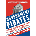 Government Pirates: The Assault on Private Property Rights--And How We Can Fight It