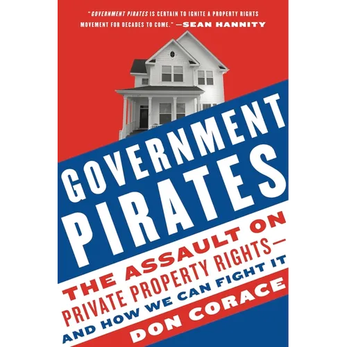 Government Pirates: The Assault on Private Property Rights--And How We Can Fight It