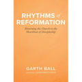 Rhythms of Reformation: Returning the Church to the Heartbeat of Discipleship