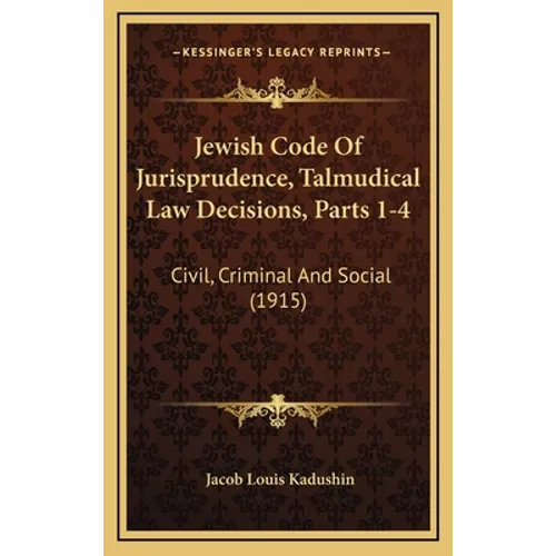 Jewish Code Of Jurisprudence, Talmudical Law Decisions, Parts 1-4: Civil, Criminal And Social (1915) - Hardcover