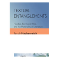 Textual Entanglements: Handke, Bernhard, Rilke, and the Materiality of Literature