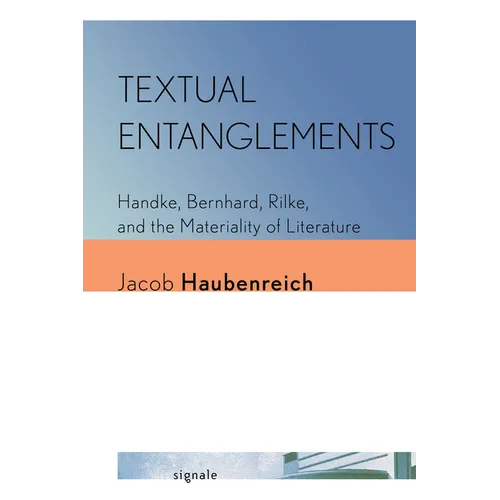 Textual Entanglements: Handke, Bernhard, Rilke, and the Materiality of Literature
