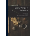 Sixty Years a Builder: the Autobiography of Henry Ericsson