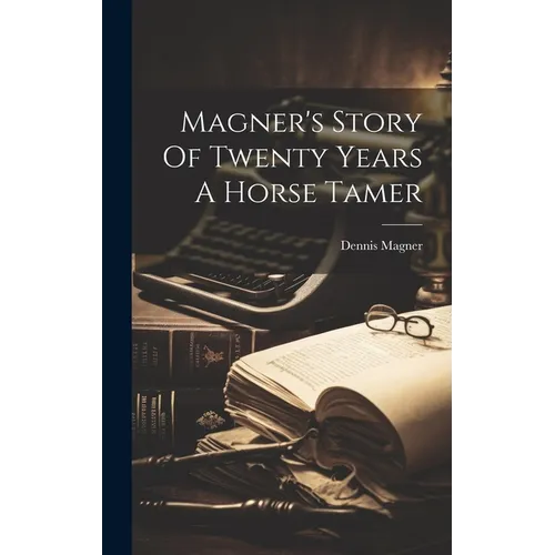 Magner's Story Of Twenty Years A Horse Tamer