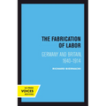 The Fabrication of Labor: Germany and Britain, 1640-1914 Volume 22