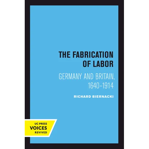 The Fabrication of Labor: Germany and Britain, 1640-1914 Volume 22