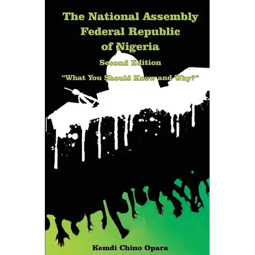 The National Assembly Federal Republic of Nigeria (Second Edition): "What You Should Know and Why?"