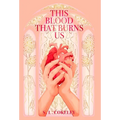 This Blood that Burns Us