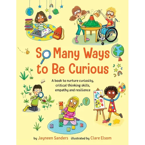 So Many Ways to Be Curious: A book to nurture curiosity, critical thinking skills, empathy and resilience