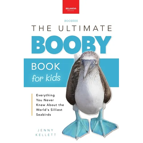 Boobies The Ultimate Booby Book for Kids: Blue-Footed Booby Facts, 100+ Amazing Facts, Mating Dance, Chick Care & Galápagos Habitat