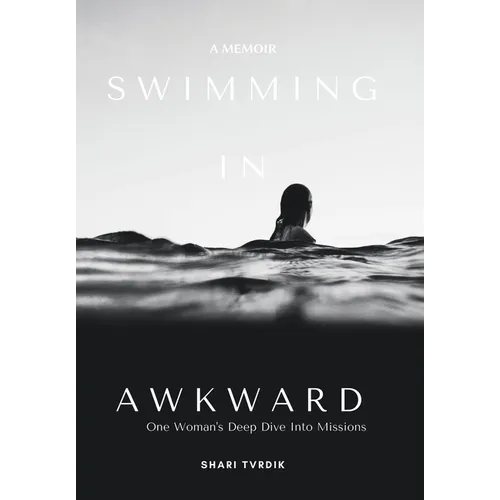 Swimming in Awkward: A Memoir One Woman's Deep Dive Into Missions